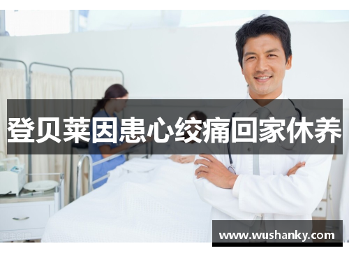 登贝莱因患心绞痛回家休养